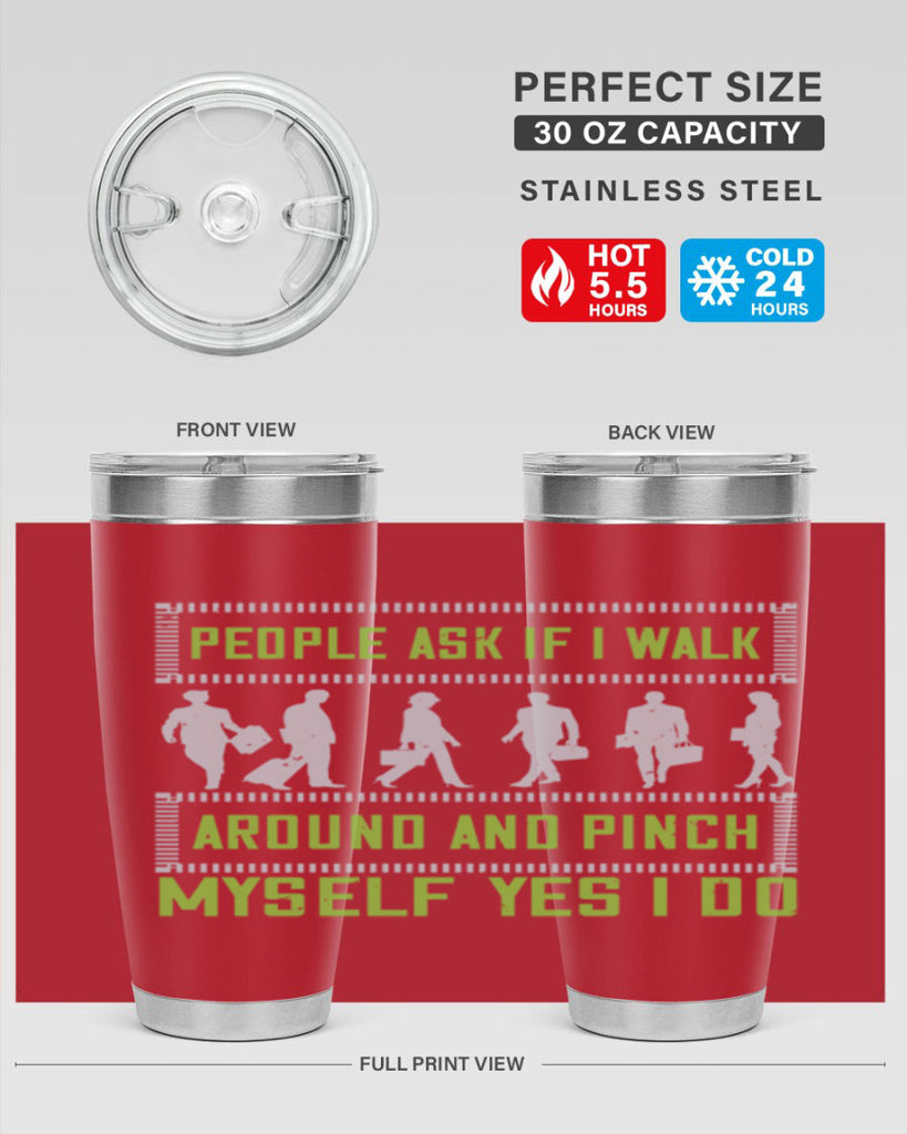 people ask if i walk around and pinch myself yes i do 31#- walking- Tumbler