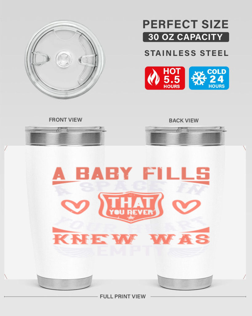 A baby fills a space in your heart that you never knew was empty Style 146#- baby- tumbler