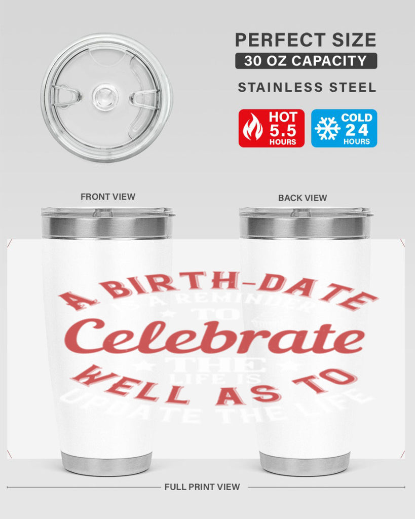 A birthdate is a reminder to celebrate the life as well as to update the life Style 104#- birthday- tumbler