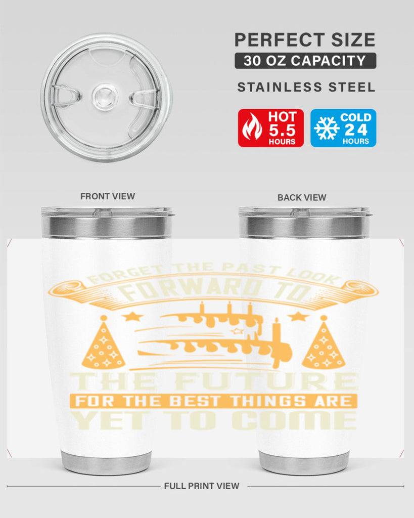 Forget the past look forward to the future for the best things are yet to come Style 84#- birthday- tumbler