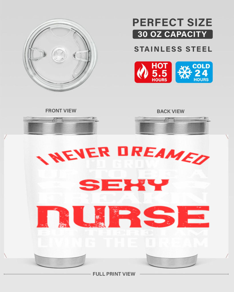 I never dreamed i’d grow up to be a sexy freakin nurse but there i am living the dream Style 315#- nurse- tumbler