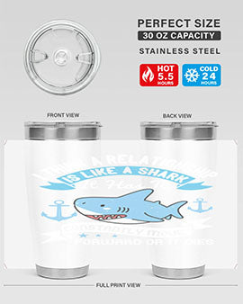 I think a relationship is like a shark It has to constantly move forward or it dies Style 78#- shark  fish- Tumbler