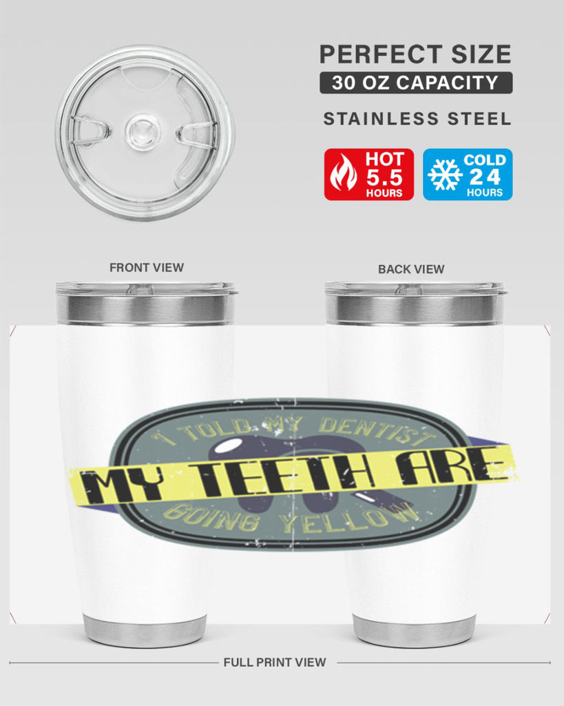 I told my dentist my teeth are going yellow Style 35#- dentist- tumbler