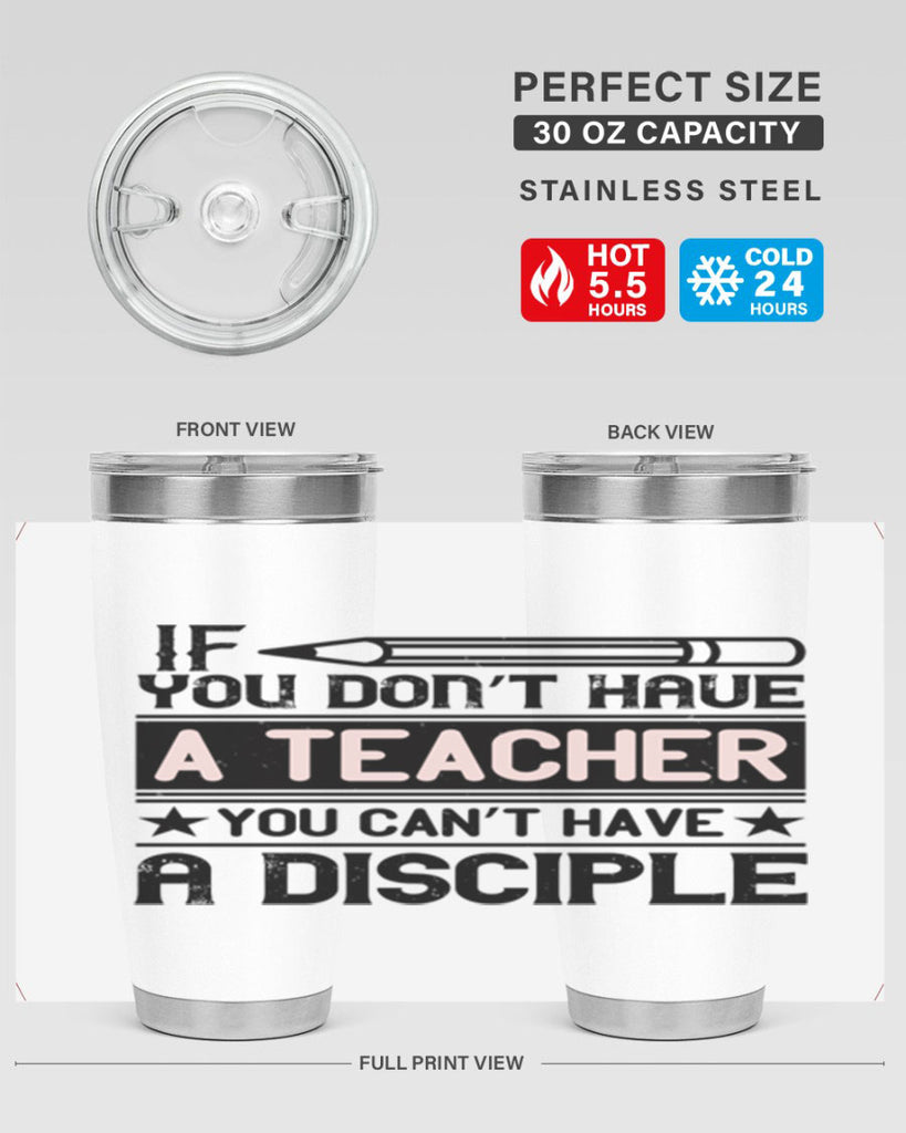 If you don’t have a teacher you can’t have a disciple Style 99#- teacher- tumbler