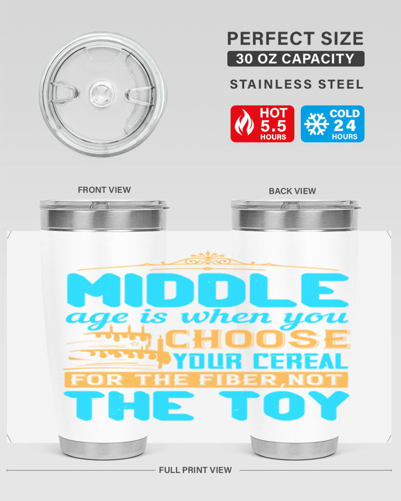 Middle age is when you choose your cereal for the fiber not the toy Style 59#- birthday- tumbler