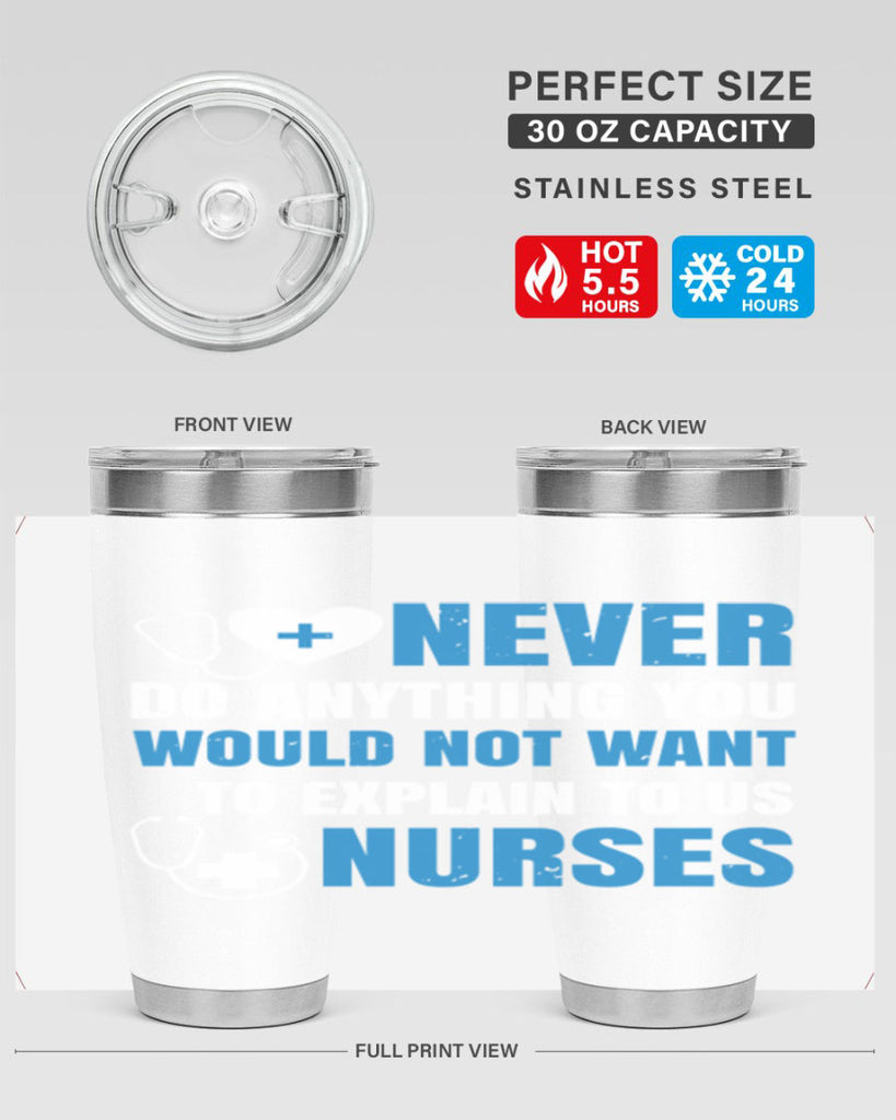 Never do anything you would not want to explain to us nurses Style 297#- nurse- tumbler