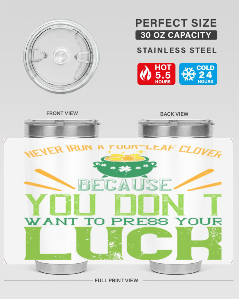 Never iron a fourleaf clover because you don’t want to press your luck Style 112#- St Patricks Day- Tumbler