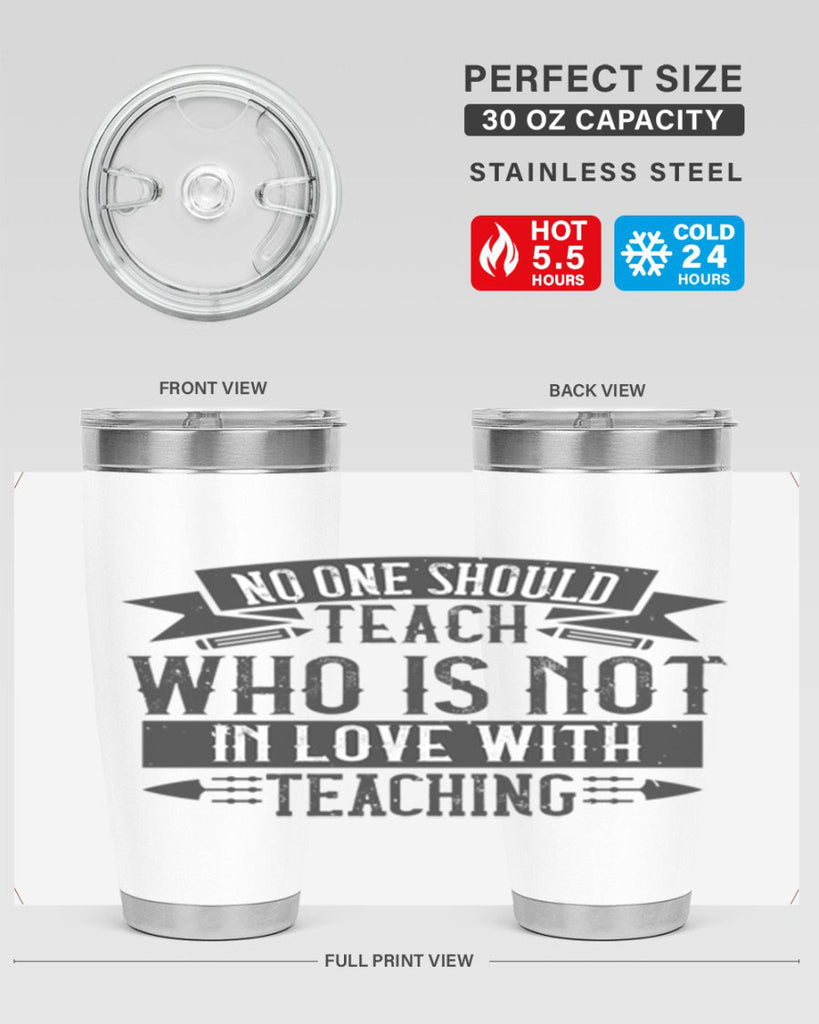 No one should teach who is not in love with teaching Style 91#- teacher- tumbler