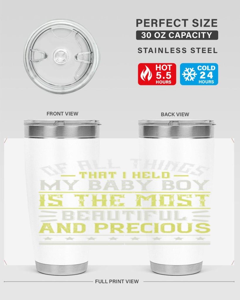 Of all things that I held my baby boy is the most beautiful and precious Style 112#- baby- tumbler