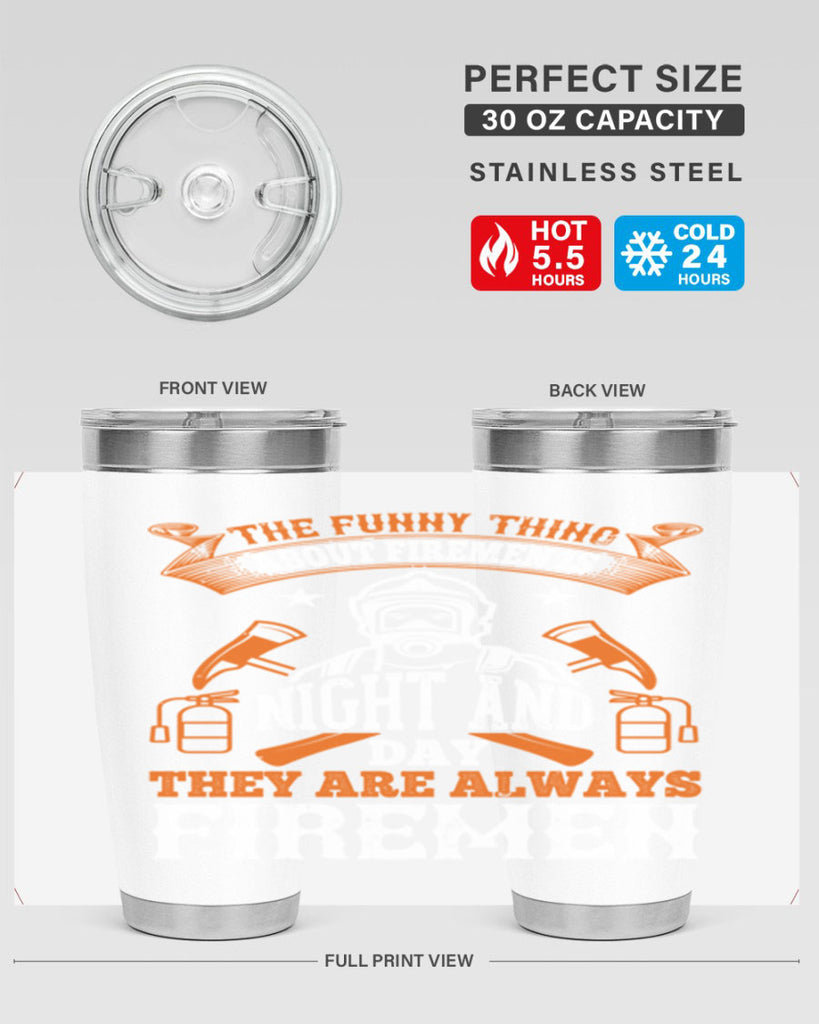 The funny thing about firemen is night and day they are always firemen Style 28#- fire fighter- tumbler