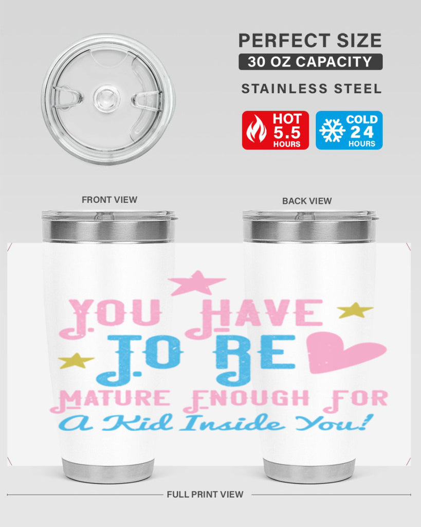 You Have To Be Mature Enough For A Kid Inside You Style 10#- baby- Tumbler