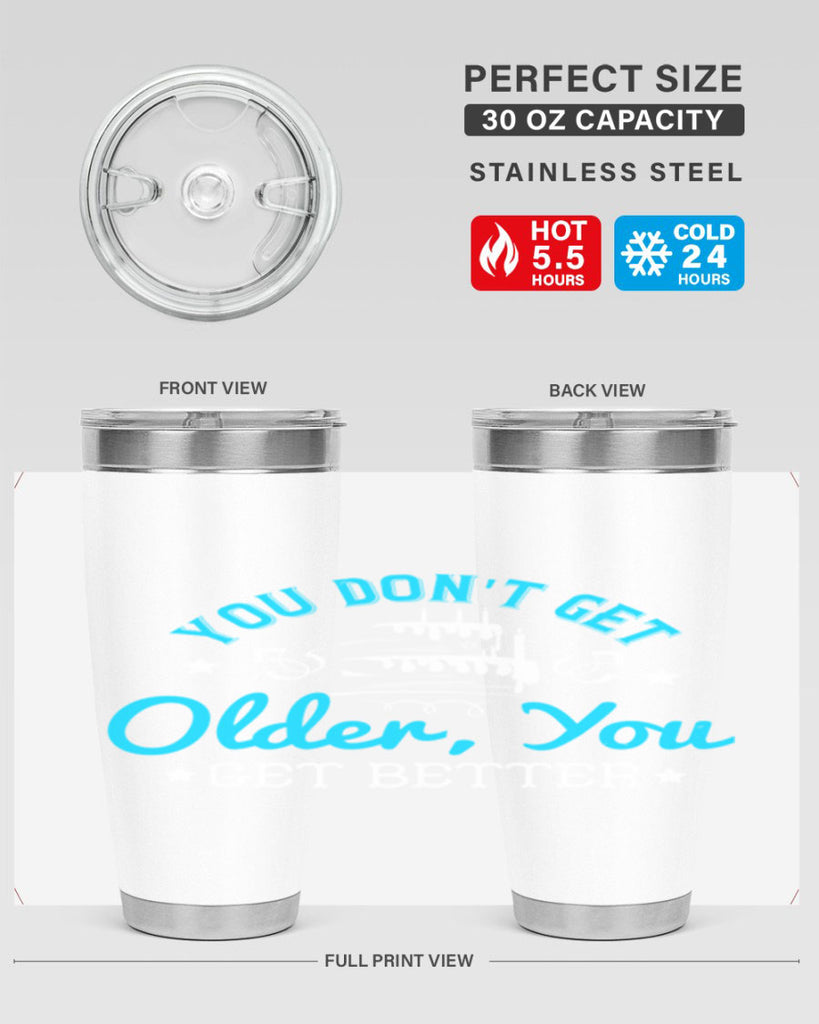 You dont get older you get better Style 12#- birthday- tumbler
