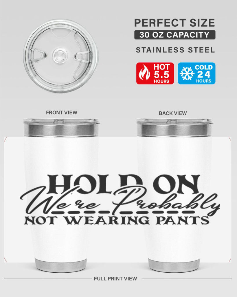 hold on were probably not wearing pants 69#- home- Tumbler