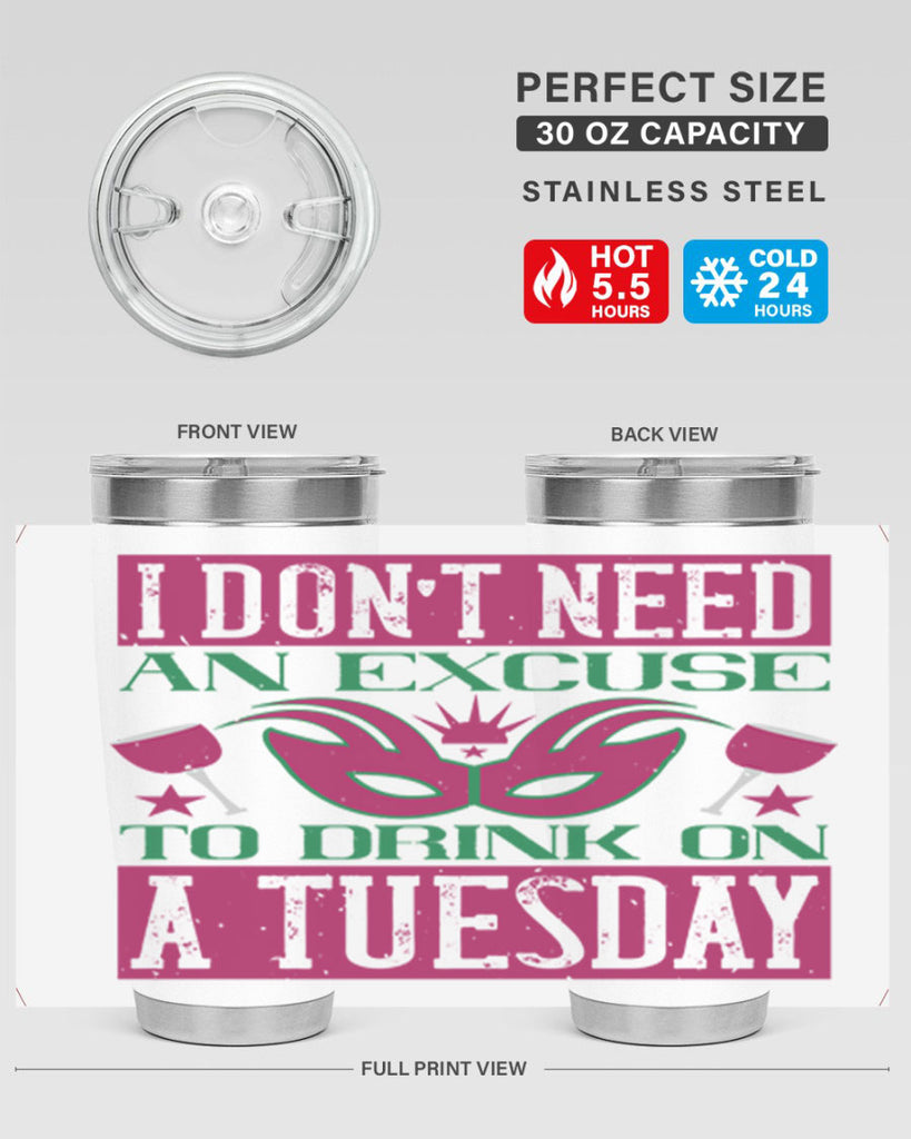 i dont need an excuse to drink on a tuesday 68#- mardi gras- Tumbler