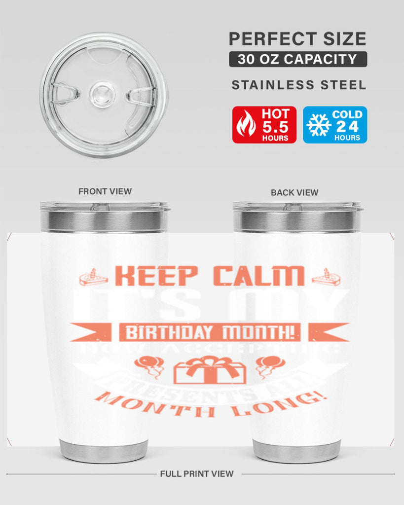 keep calm its my birthday month now accepting presents all month long Style 75#- birthday- tumbler