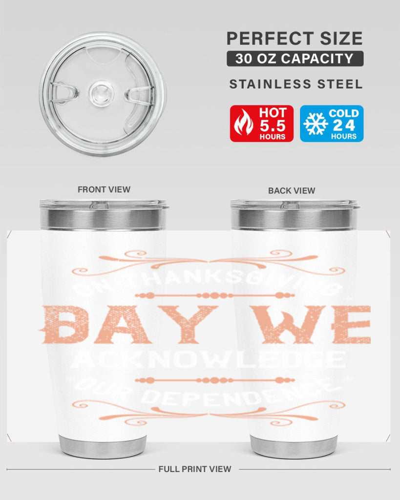 on thanksgiving day we acknowledge our dependence 20#- thanksgiving- Tumbler