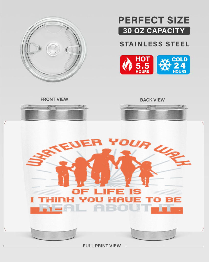 whateuer your walh of life is i think you haue to be real about it 13#- walking- Tumbler