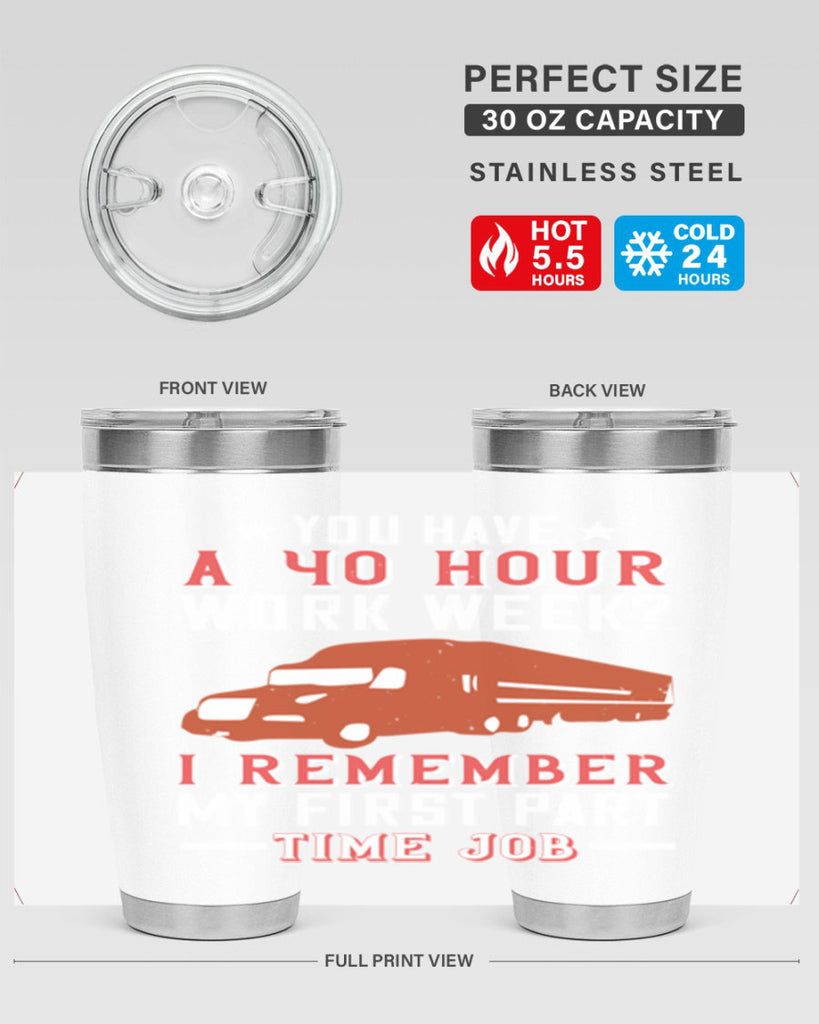 you have a hour work week i remember my first part time job Style 5#- truck driver- tumbler
