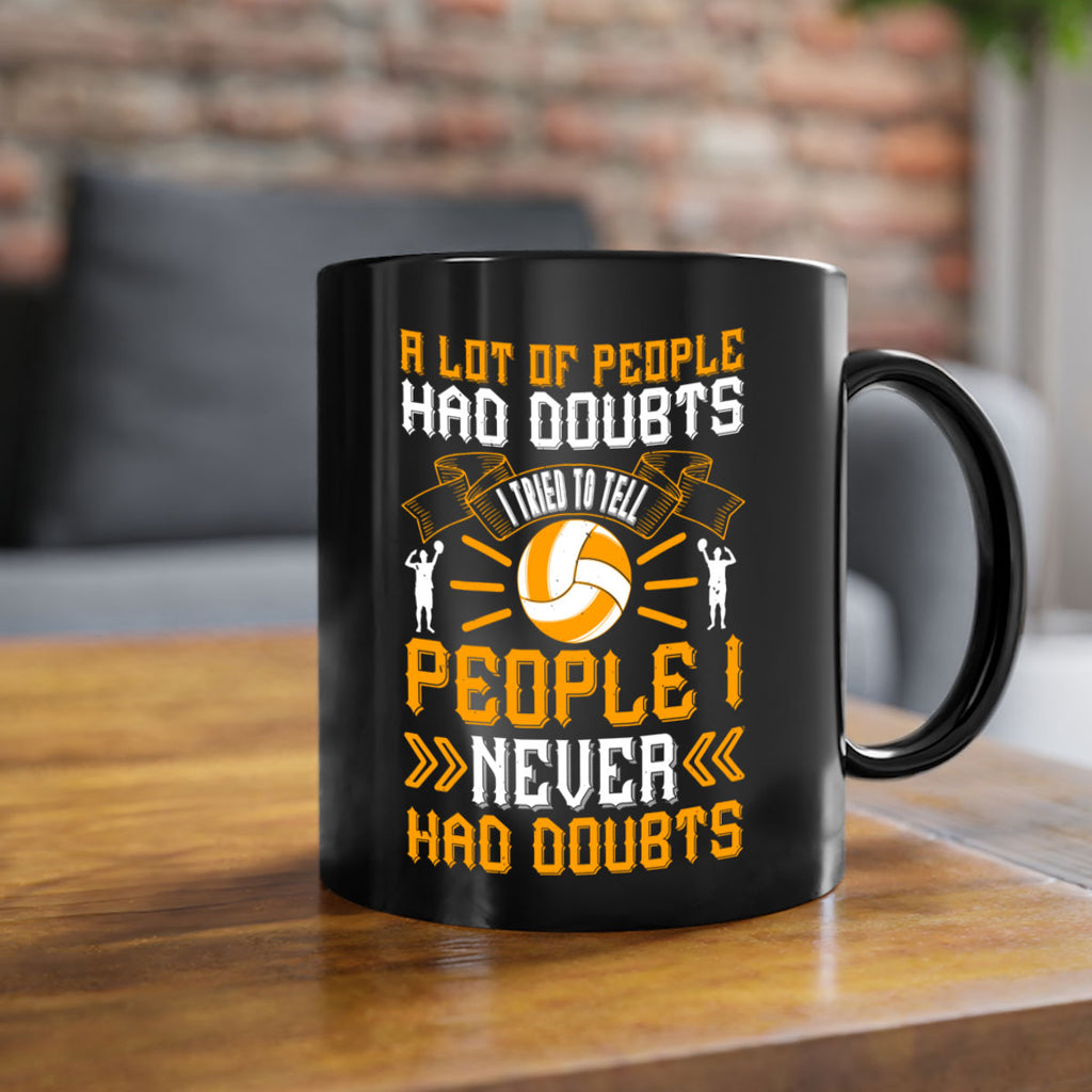 A lot of people had doubts I tried to tell people I never had doubts Style 1515#- volleyball-Mug / Coffee Cup