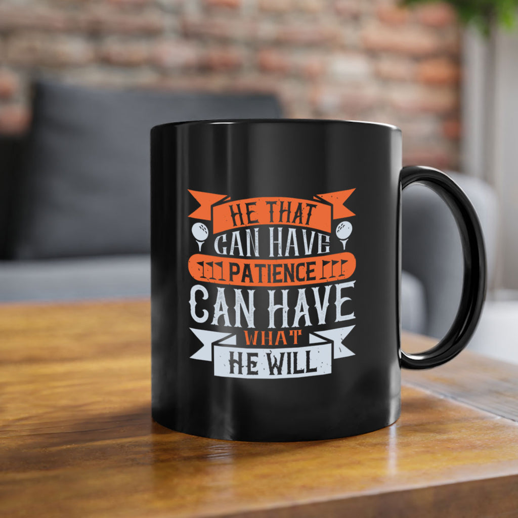 He that can have patience can have what he will 2247#- golf-Mug / Coffee Cup
