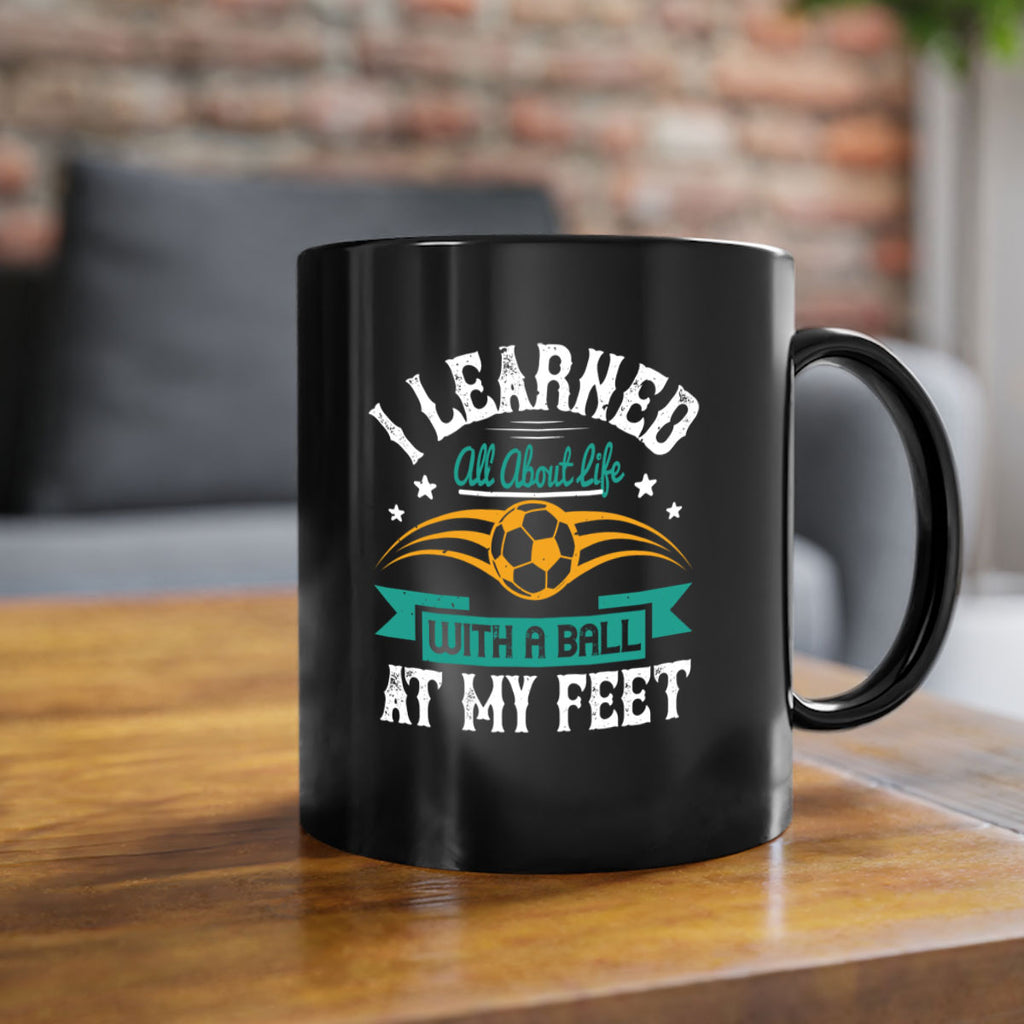 I learned all about life with a ball at my feet 1127#- soccer-Mug / Coffee Cup