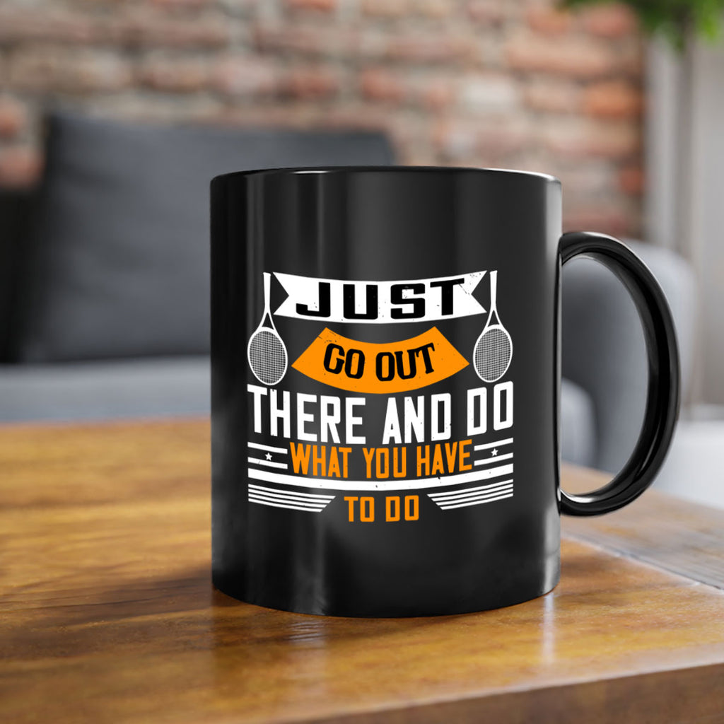 Just go out there and do what you have to do 962#- tennis-Mug / Coffee Cup