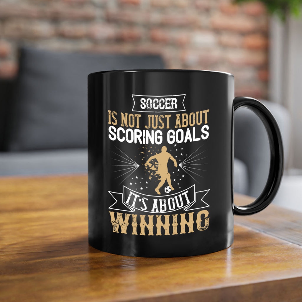 Soccer is not just about scoring goals It’s about winning 455#- soccer-Mug / Coffee Cup