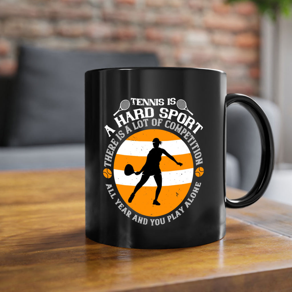 Tennis is a hard sport There is a lot of competition all year and you play alone 316#- tennis-Mug / Coffee Cup