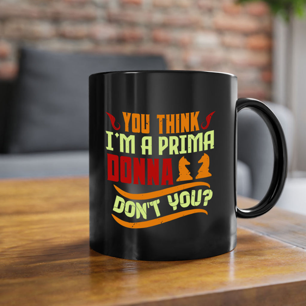 You think Im a prima donna dont you 8#- chess-Mug / Coffee Cup