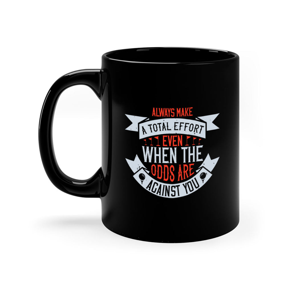 Always make a total effort even when the odds are against you 1727#- golf-Mug / Coffee Cup