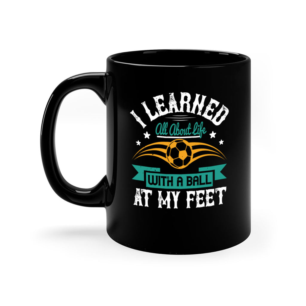 I learned all about life with a ball at my feet 1127#- soccer-Mug / Coffee Cup