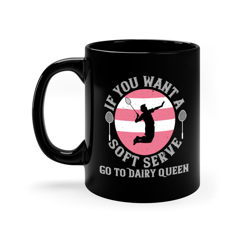 If you want a soft serve go to Dairy Queen 2064#- badminton-Mug / Coffee Cup