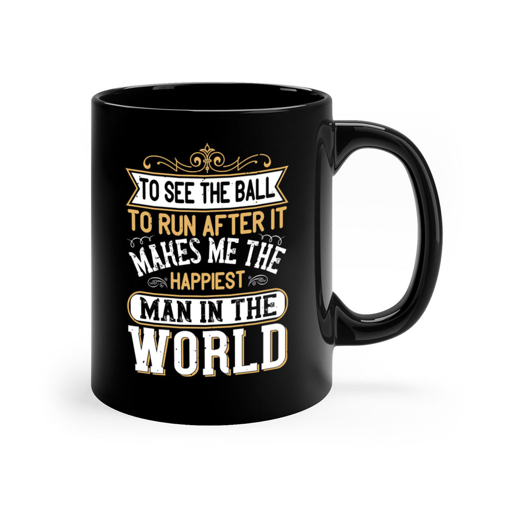 To see the ball to run after it makes me the happiest man in the world 137#- soccer-Mug / Coffee Cup