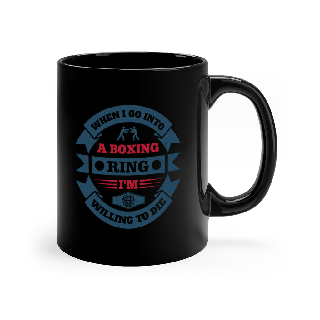 When I go into a boxing ring Im willing to die 1762#- boxing-Mug / Coffee Cup