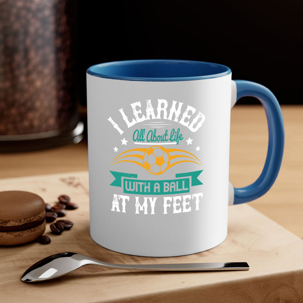 I learned all about life with a ball at my feet 1127#- soccer-Mug / Coffee Cup