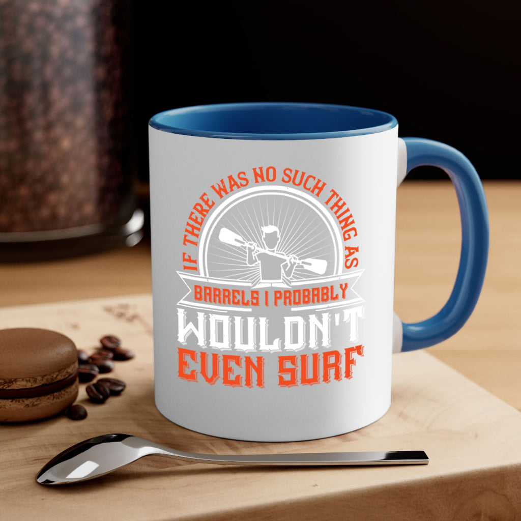 If there was no such thing as barrels I probably wouldnt even surf 1051#- surfing-Mug / Coffee Cup