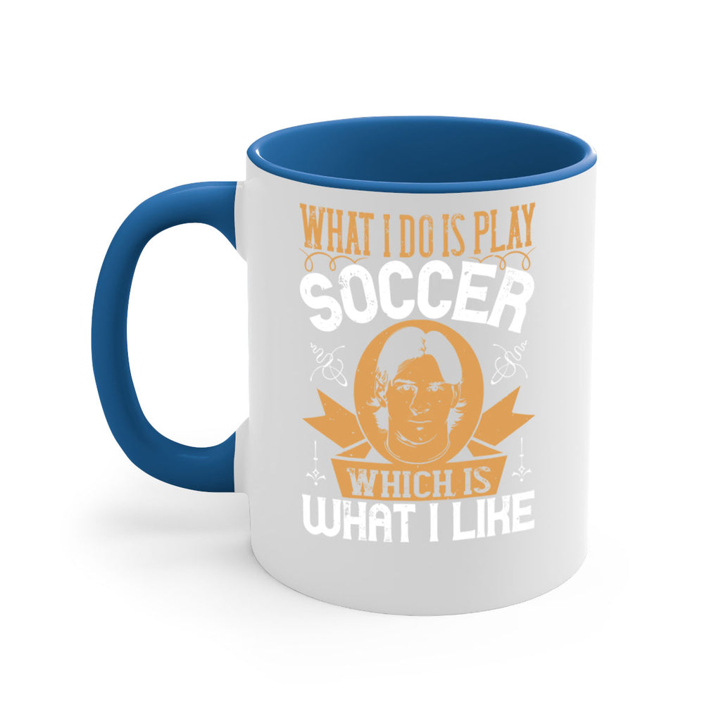 What I do is play soccer which is what I like 94#- soccer-Mug / Coffee Cup