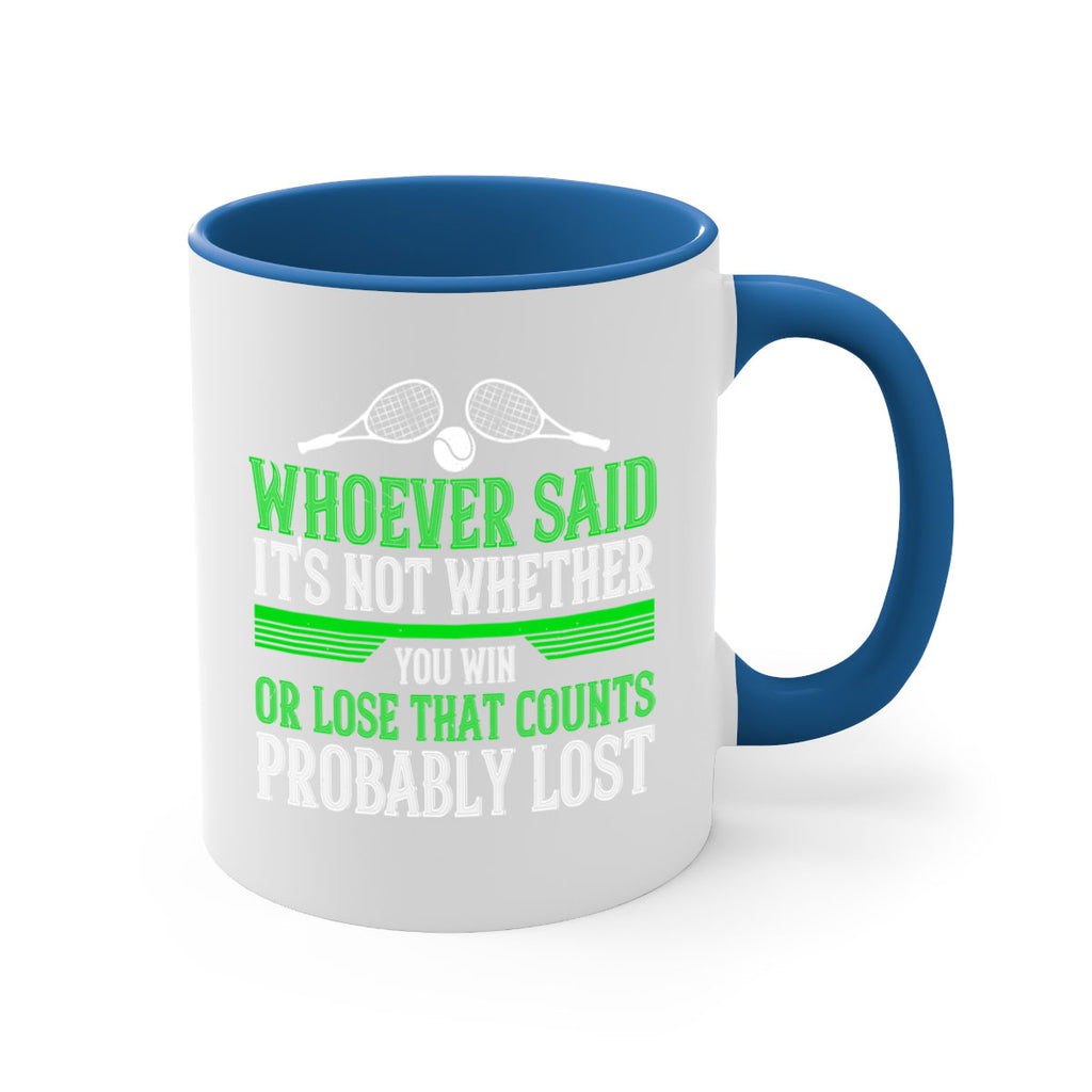 Whoever said Its not whether you win or lose that counts probably lost 40#- tennis-Mug / Coffee Cup