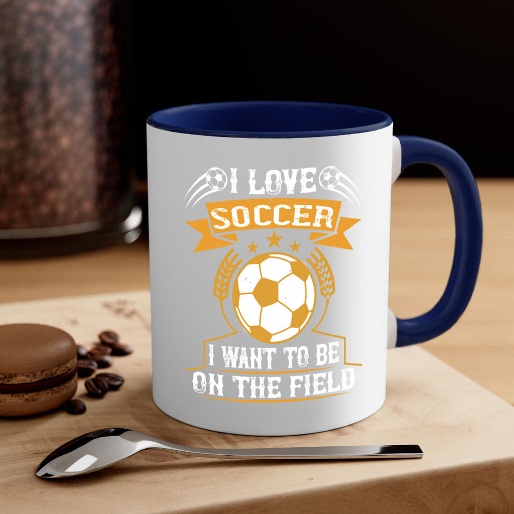 I love soccer I want to be on the field 1106#- soccer-Mug / Coffee Cup