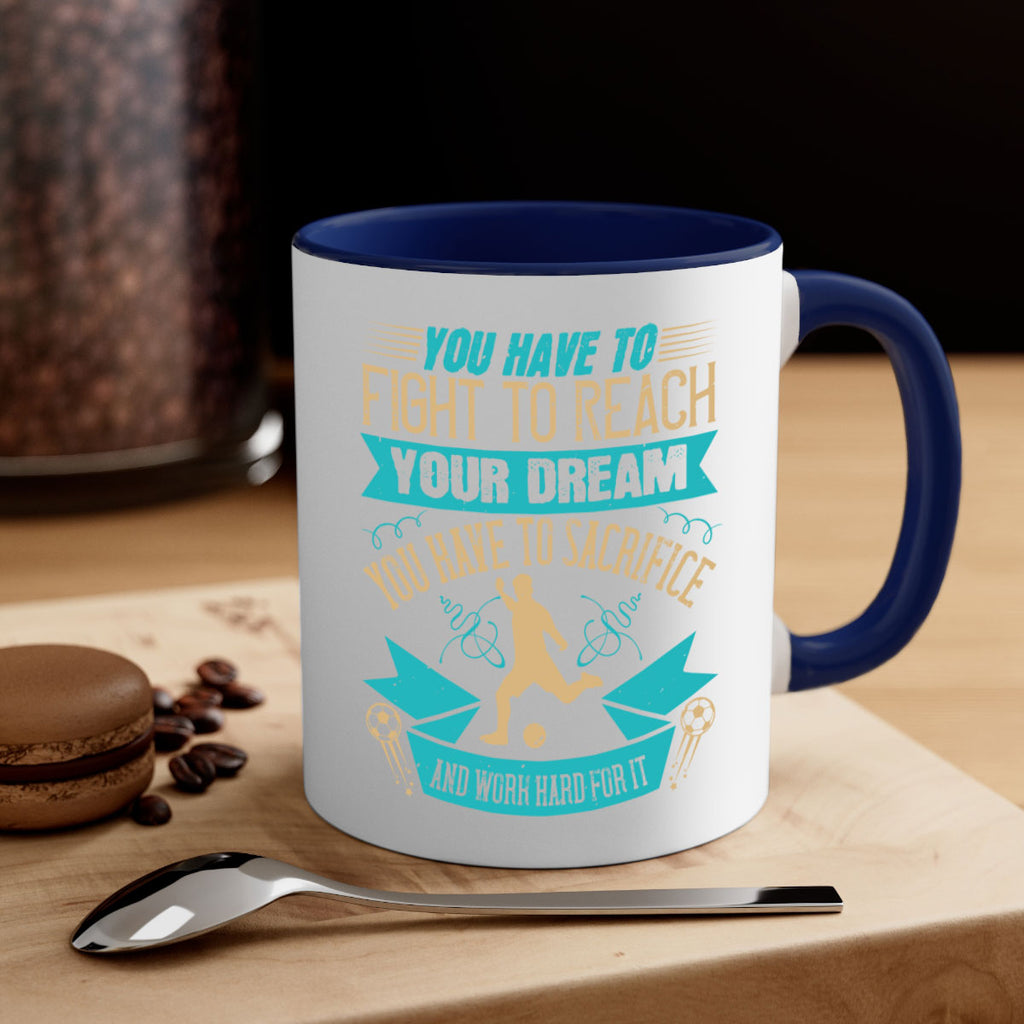 You have to fight to reach your dream You have to sacrifice and work hard for it 11#- soccer-Mug / Coffee Cup