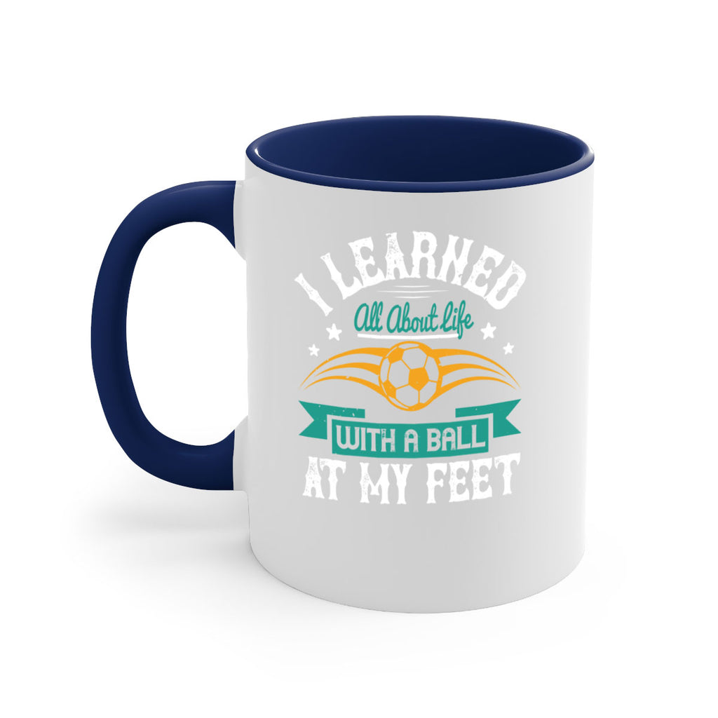 I learned all about life with a ball at my feet 1127#- soccer-Mug / Coffee Cup