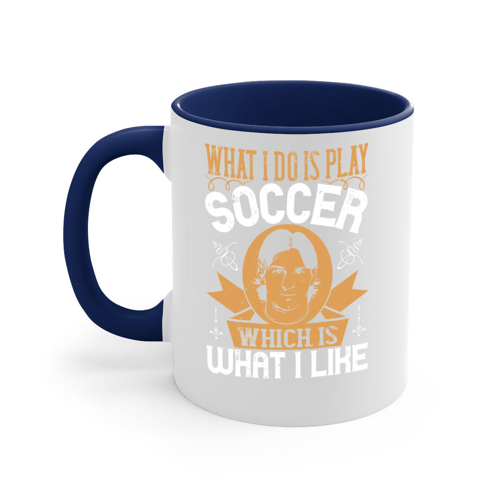 What I do is play soccer which is what I like 94#- soccer-Mug / Coffee Cup