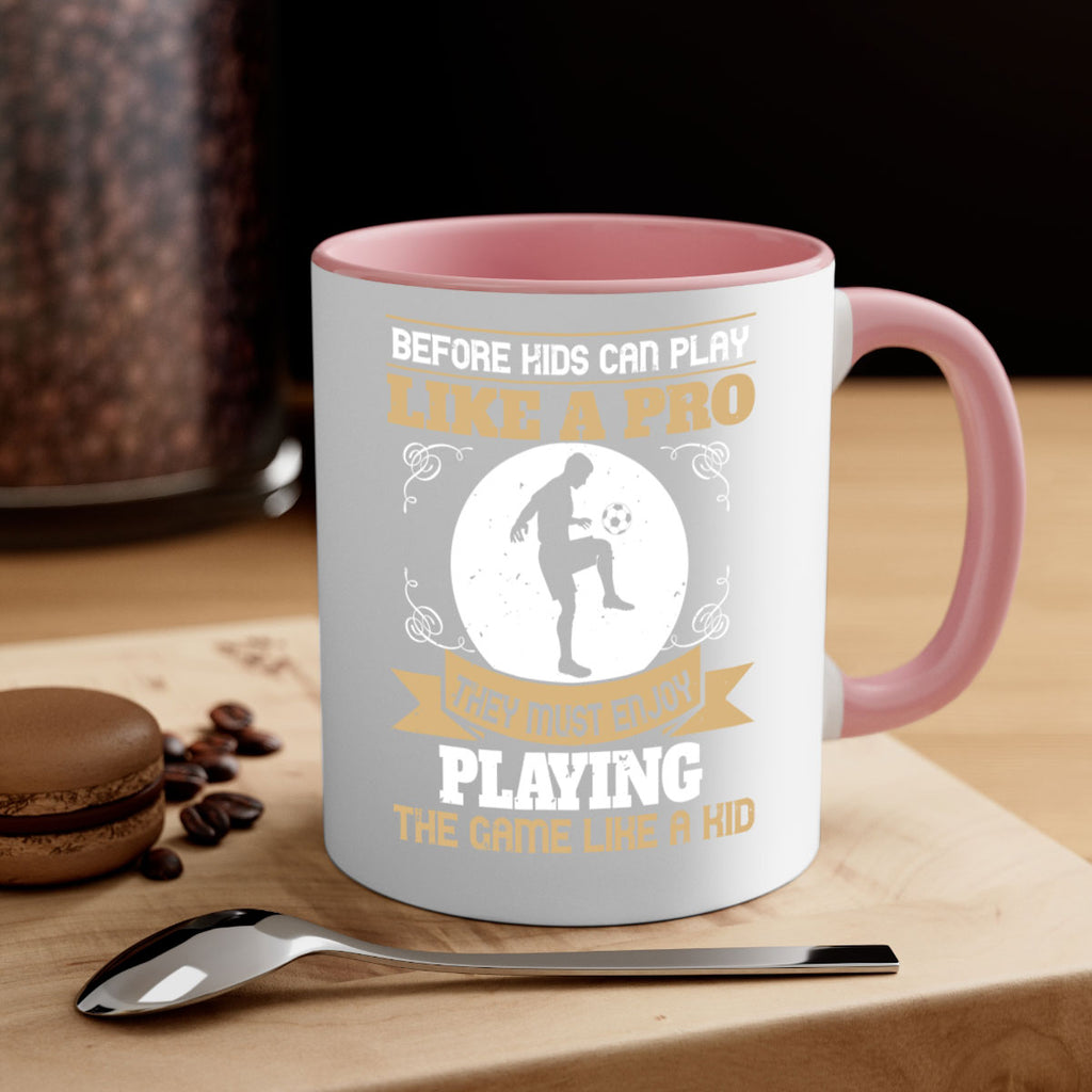 Before kids can play like a pro they must enjoy playing the game like a kid 1425#- soccer-Mug / Coffee Cup