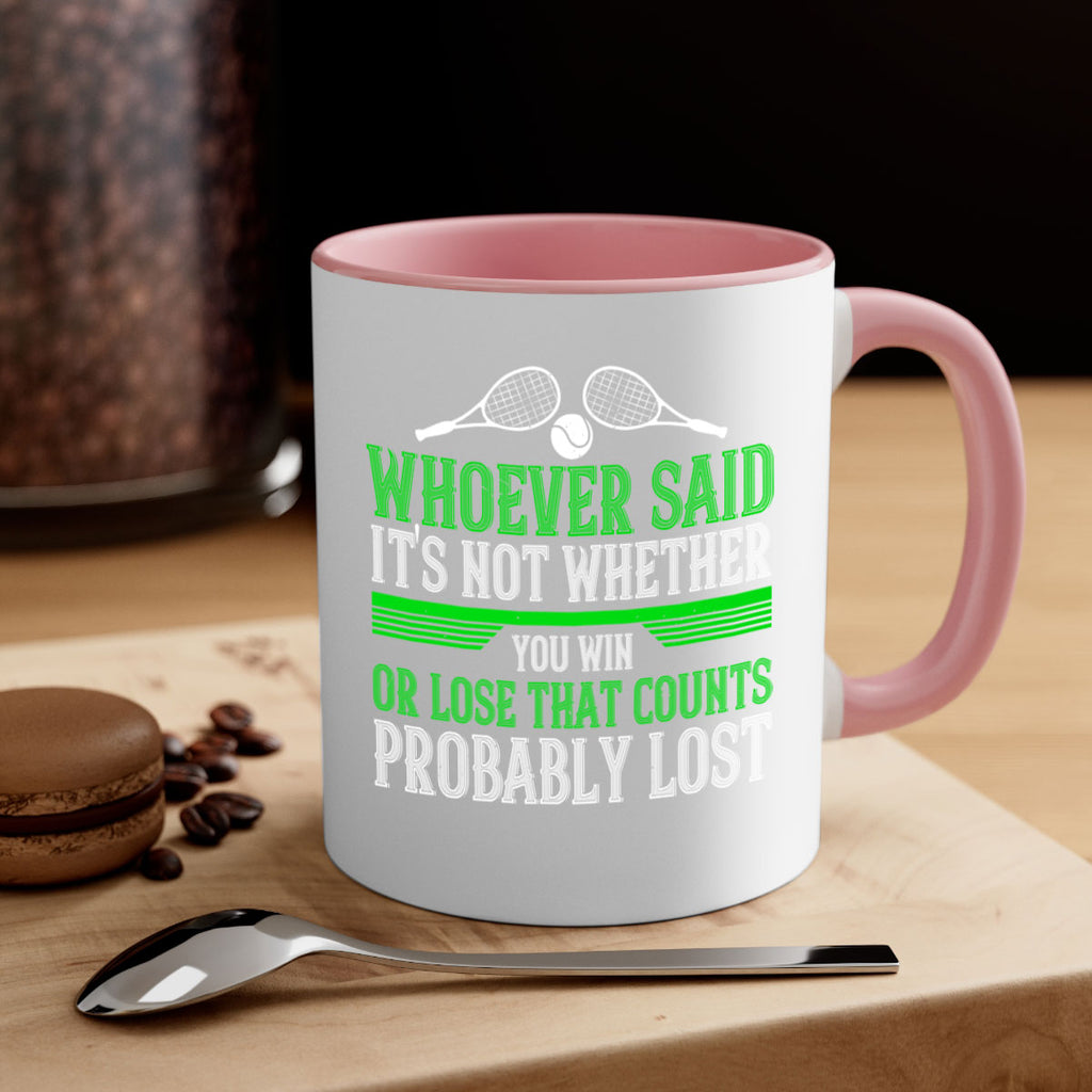 Whoever said Its not whether you win or lose that counts probably lost 40#- tennis-Mug / Coffee Cup