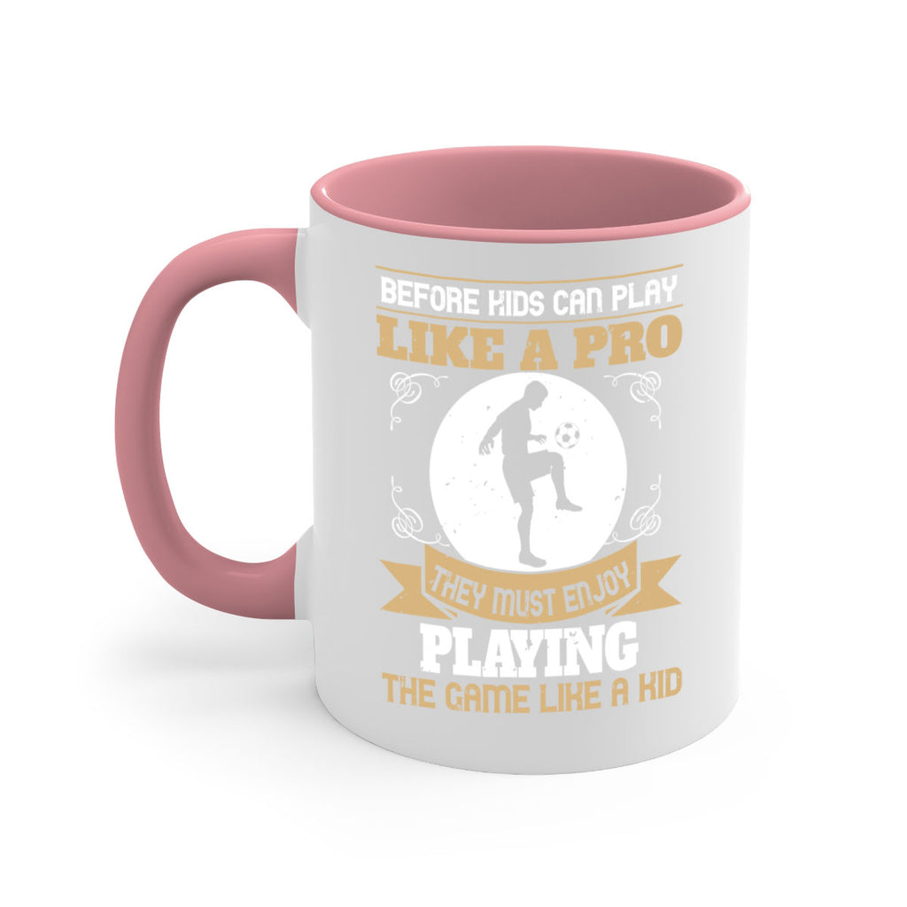 Before kids can play like a pro they must enjoy playing the game like a kid 1425#- soccer-Mug / Coffee Cup