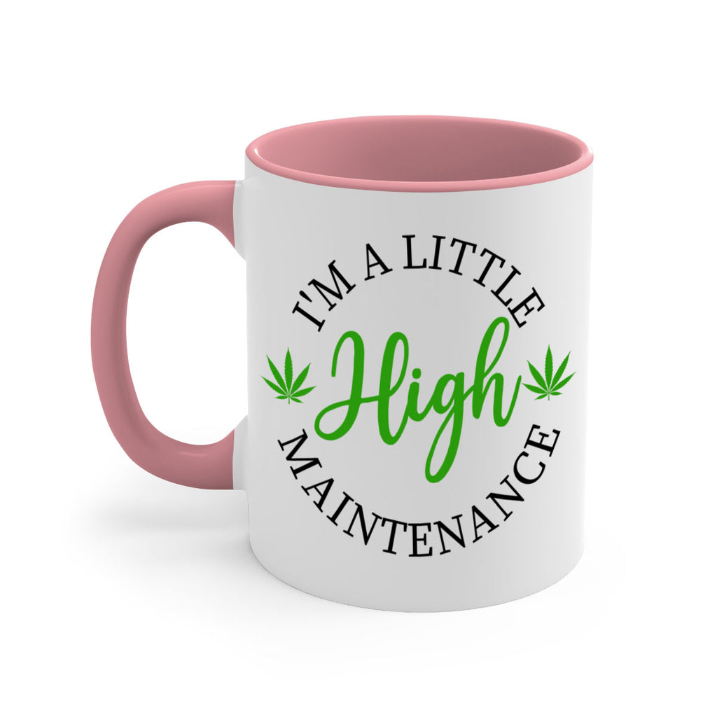 I M A LITTLE HIGH MAINTENANCE 140#- marijuana-Mug / Coffee Cup