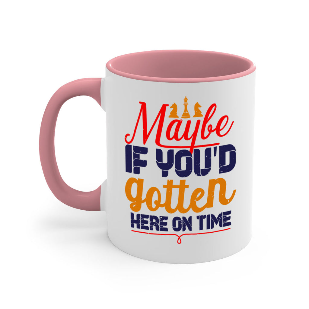 Maybe if youd gotten here on time 24#- chess-Mug / Coffee Cup
