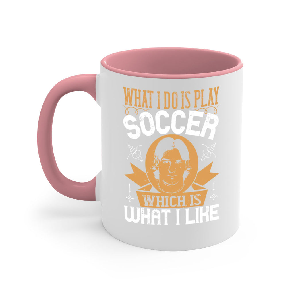 What I do is play soccer which is what I like 94#- soccer-Mug / Coffee Cup