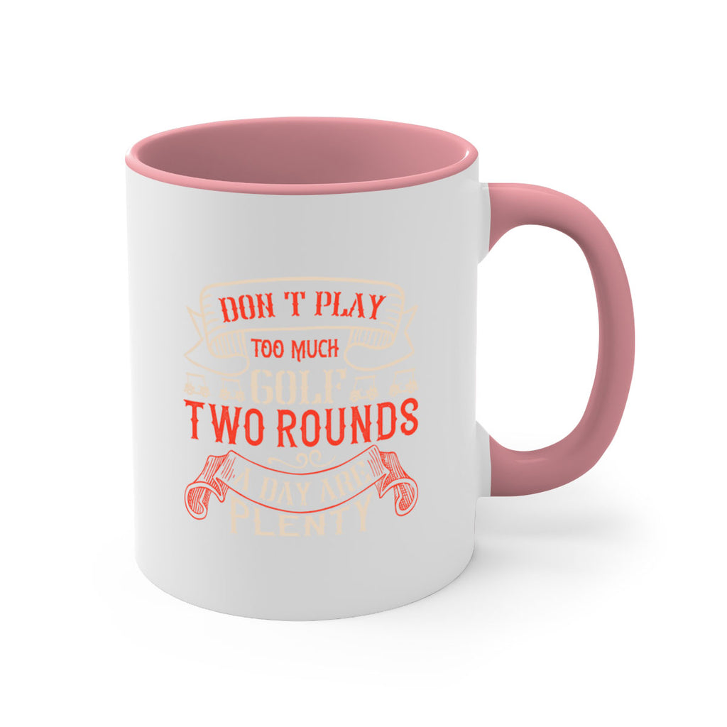 Don’t play too much golf Two rounds a day are plenty 1567#- golf-Mug / Coffee Cup