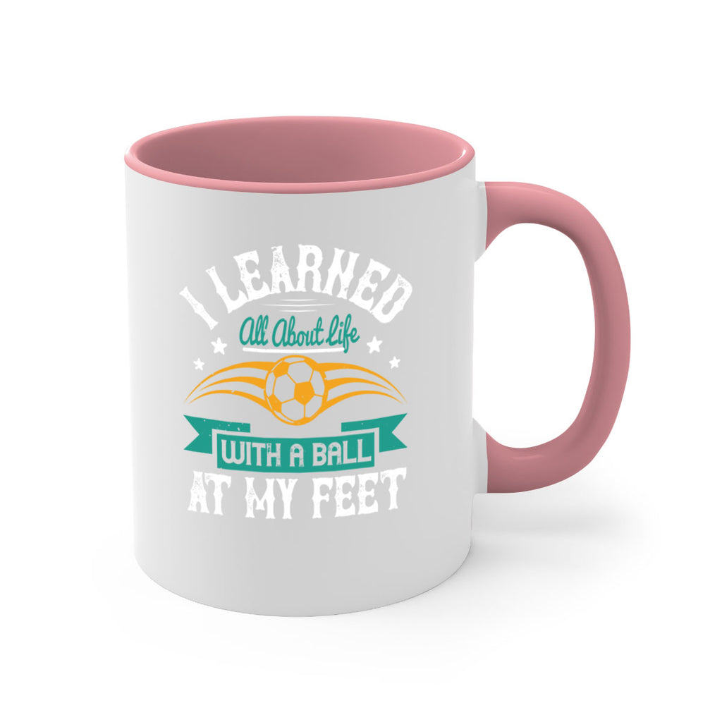 I learned all about life with a ball at my feet 1127#- soccer-Mug / Coffee Cup